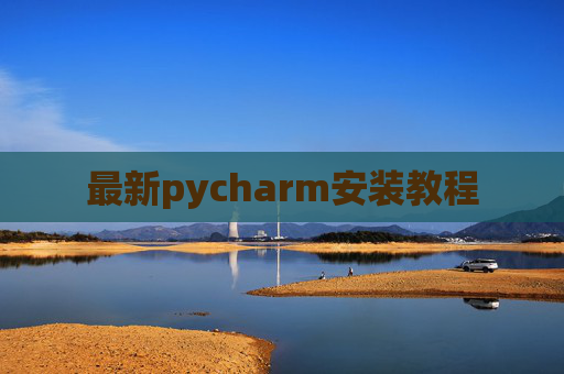 最新pycharm安装教程 最新pycharm安装教程
